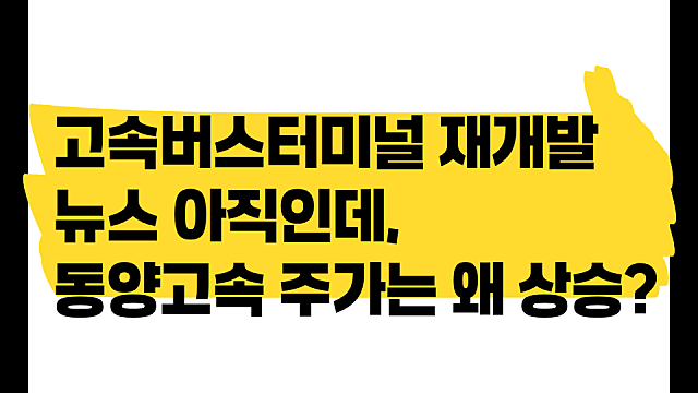 고속버스터미널 재개발 뉴스 안나오는데 동양고속 주가 오르는 이유