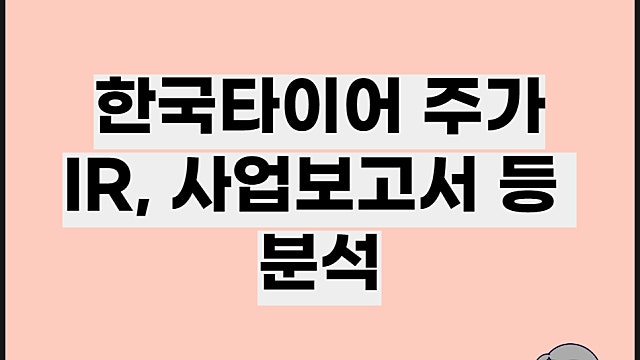 한국타이어 주가 분석, IR 사업보고서 분석