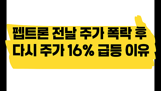 펩트론 전날 주가 폭락하고, 다시 주가 16% 급등한 이유(Ft. 2주 간격?)