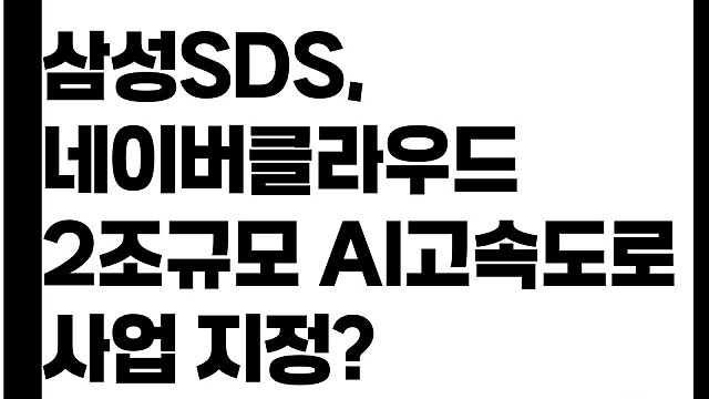 네이버클라우드 삼성SDS 2조 규모 AI고속도로 사업 지정? 뜻은