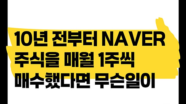 10년 전부터 네이버 주식을 매월 1주씩 매수하면 어떤 결과가?