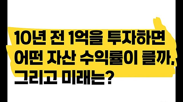 10년 전 1억을 투자했을 때 좋았던 자산들, 그리고 미래?