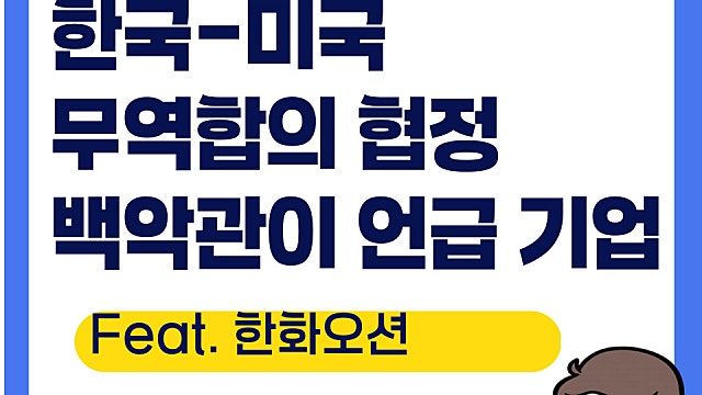 한국 미국 무역합의 완료, 백악관이 언급한 기업(Ft. 대한항공, 포스코인터내셔널, 한화오션 등)