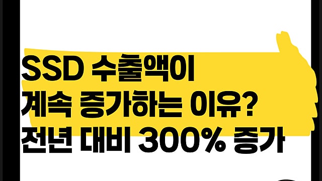 국내 SSD 수출액이 계속 증가하는 이유, 전년 대비 300% 증가(Ft. 삼전, 하닉)