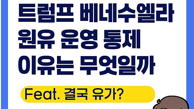 트럼프 베네수엘라 원유 정유 통제 이유는(Ft. 결국 유가)