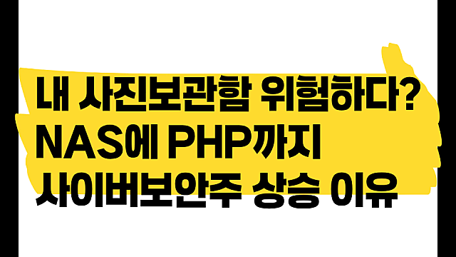 "내 사진 보관함도 위험하다?" NAS까지 번진 PHP 보안 비상, 사이버보안주 상승 이유
