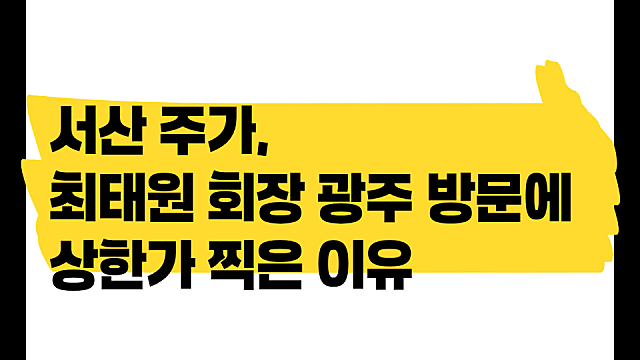 최태원 회장 광주 방문으로 서산 주가 상한가 이유