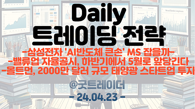반도체 관련주 :: 삼성전자, 'AI반도체 큰손' MS잡을까 / 밸류업 자율공시, 하반기에서 5월로 앞당긴다 / 올트먼, 2000만 달러 규모 태양광 스타트업 투자