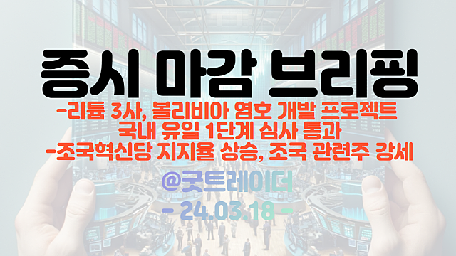조국 관련주 :: 조국 혁신당 지지율 상승에 강세 지속 / 리튬 관련주 :: 볼리비아 염호 개발 프로젝트 1단계 심사 통과