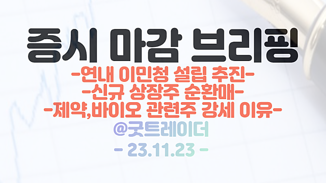 이민청 관련주 :: 연내 이민청 설립 추진 / 신규 상장주 순환매 지속 / 제약,바이오 관련주 강세 이유 / 마감 시황