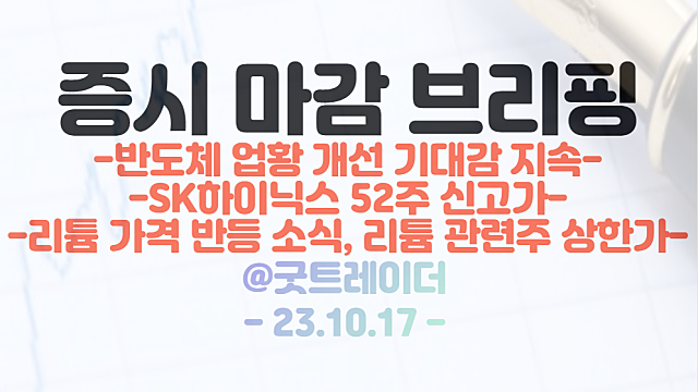 리튬 관련주 강세, SK하이닉스 주가 52주 신고가, 반도체 관련주 모멘텀 지속 / 10월 17일 시간외 단일가 특징주