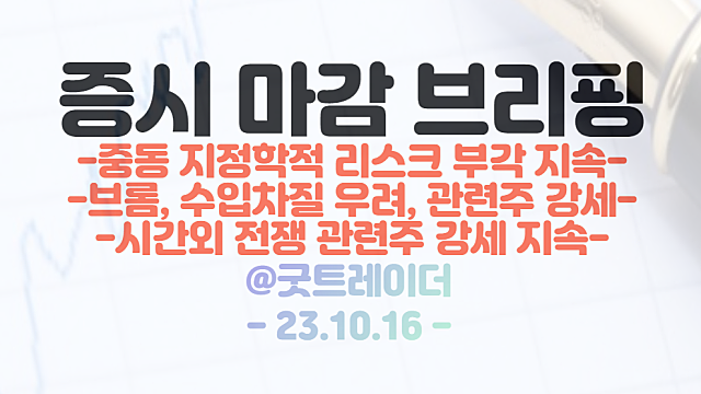 이스라엘 전쟁 관련주 강세 지속 / 시간외 브롬 관련주, 천연가스 관련주, 방산 관련주 강세