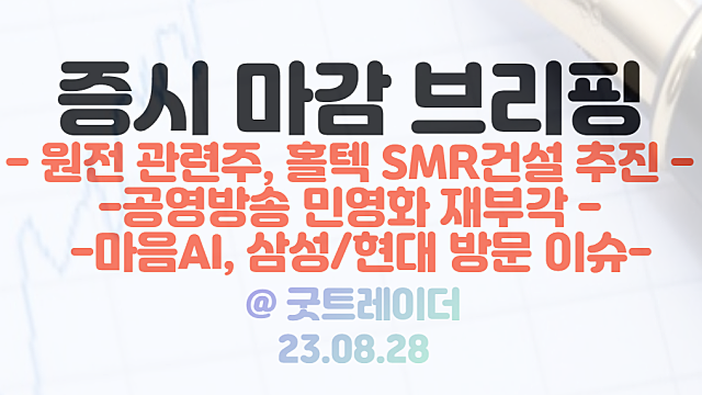 원전 관련주 :: 현대건설, 미국 홀텍 SMR 건설 추진 이슈 부각 / 8월 28일 시간외 단일가 : AI 관련주 강세 (마음AI, 삼성/현대 방문 소식)