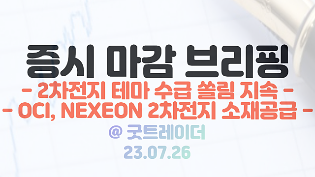 마감시황 - 2차전지 테마 수급 쏠림 지속 / 시간외 단일가 OCI, NEXEON 2차전지 음극재 소재 공급 계약