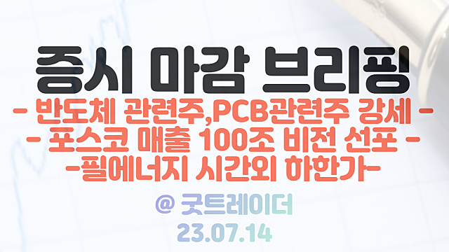 반도체 관련주, PCB 관련주 :: 반도체 업황 개선 기대, AI모멘텀 지속 / 포스코 관련주 :: 포스코 매출 100조 비전 선포 / 필에너지 신규상장,시간외 하한가