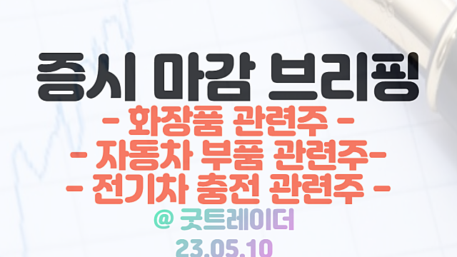 화장품 관련주 :: 식약처, 국내 화장품 기업 중국 수출지원 소식 / 자동차 부품 관련주 :: 현대차 호실적 전망 / 5월 10일 시간외 특징주 및 상한가 정리