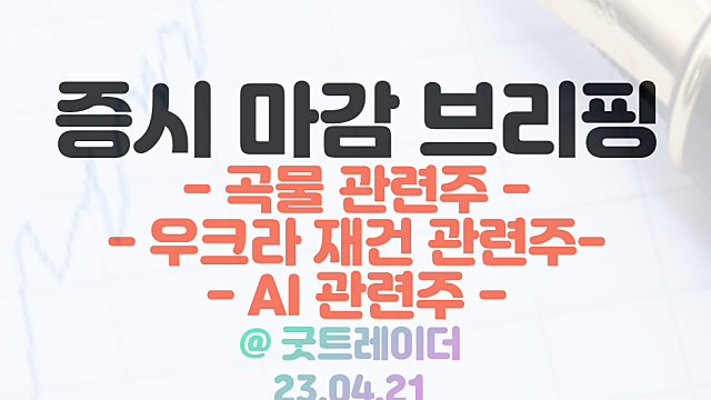 곡물 관련주 :: 흑해 곡물협정 중단 위기 부각 / 우크라이나 재건 관련주 강세  / 4월 21일 시간외 특징주 및 상한가 정리
