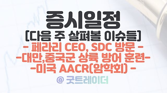 증시일정 - 페라리 CEO, 삼성디스플레이 방문 / 대만,중국군 상륙 방어 훈련 / 미국 AACR(암학회) 등