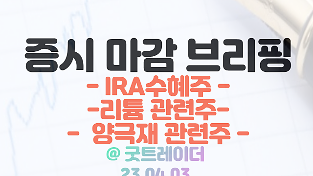 IRA수혜주, 2차전지 관련주(양극재/리튬/폐배터리 등) 주도 장세 지속 / 4월 3일 시간외 특징주 및 상한가 정리