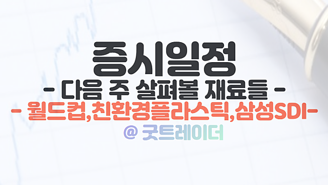 증시일정 :: 일회용품 사용금지, 친환경플라스틱 관련주. 월드컵 관련주 등