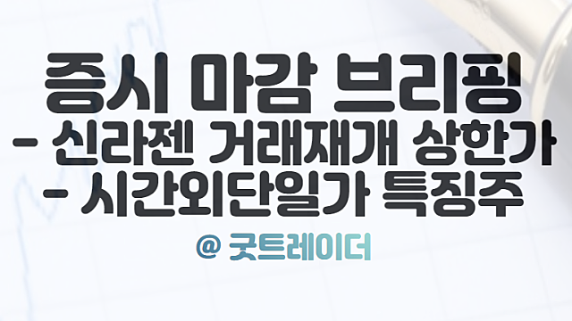 신라젠 거래재개 상한가 :: 10월 13일 시간외 단일가 특징주