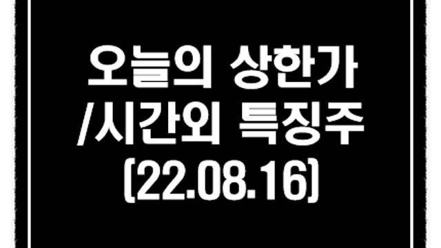 고교학점제 관련주 체크 :: 8월 16일 시간외 특징주 및 상한가(엑사이엔씨 등)