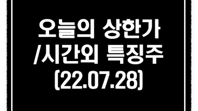 태양광 에너지 관련주 강세 :: 7월 28일 오늘의 상한가 시간외 단일가 특징주(정원엔시스 하한가 이유)