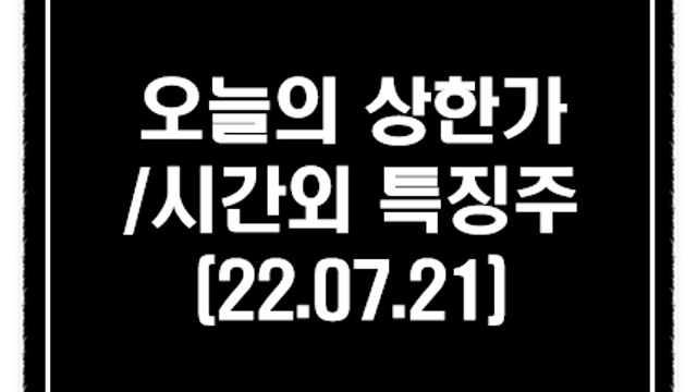 테라젠이텍스 인수합병 기대감, 7월 21일 상한가 및 시간외 특징주 정리(코오롱글로벌, 모아데이타,루닛 등)
