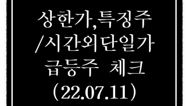 7월 11일 상한가,특징주 시간외 단일가 급등주 정리(러시아,독일 천연가스 수송관 중단 관련주)